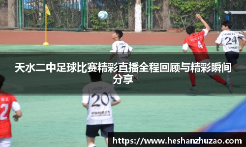 天水二中足球比赛精彩直播全程回顾与精彩瞬间分享